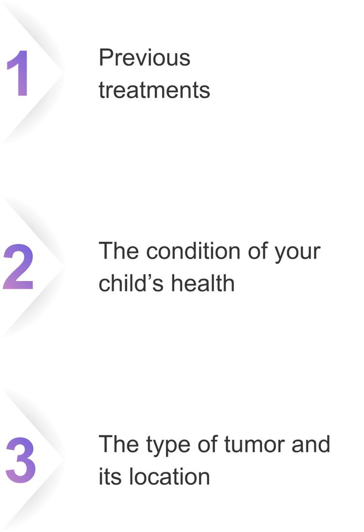 Choice of next treatment can be based on previous treatments, the condition of your child's health, and the type of tumor and its location